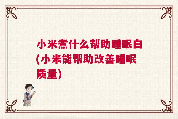 小米煮什么帮助睡眠白(小米能帮助改善睡眠质量) 小米煮什么帮助睡眠白(小米能帮助改善睡眠质量)