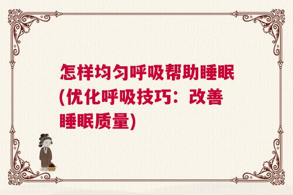 怎样均匀呼吸帮助睡眠(优化呼吸技巧：改善睡眠质量)