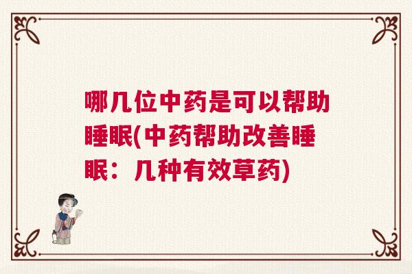 哪几位中药是可以帮助睡眠(中药帮助改善睡眠：几种有效草药)