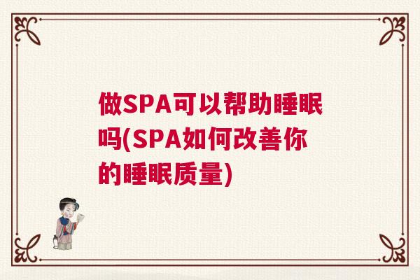 做SPA可以帮助睡眠吗(SPA如何改善你的睡眠质量)