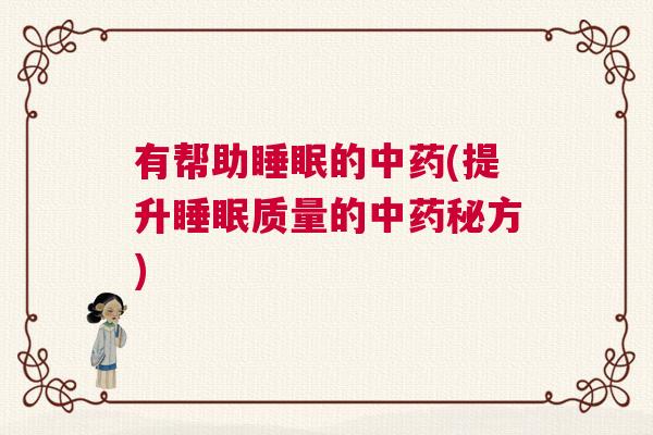 有帮助睡眠的中药(提升睡眠质量的中药秘方)
