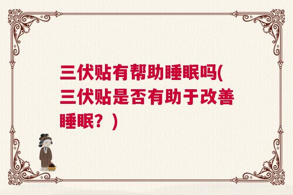 三伏贴有帮助睡眠吗(三伏贴是否有助于改善睡眠？)