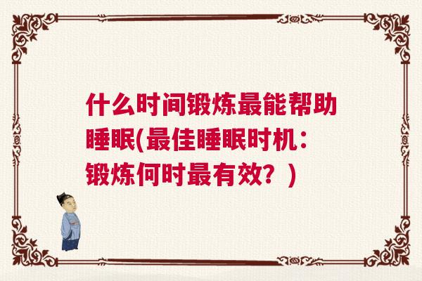什么时间锻炼最能帮助睡眠(最佳睡眠时机:锻炼何时最有效?) 什么时间锻炼最能帮助睡眠(最佳睡眠时机:锻炼何时最有效?)