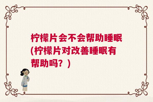 柠檬片会不会帮助睡眠(柠檬片对改善睡眠有帮助吗？)