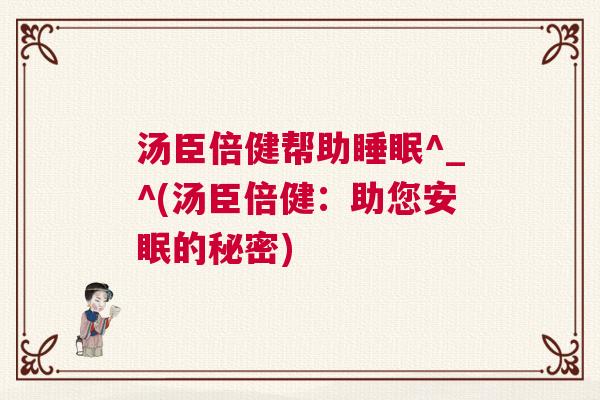 汤臣倍健帮助睡眠^_^(汤臣倍健：助您安眠的秘密)