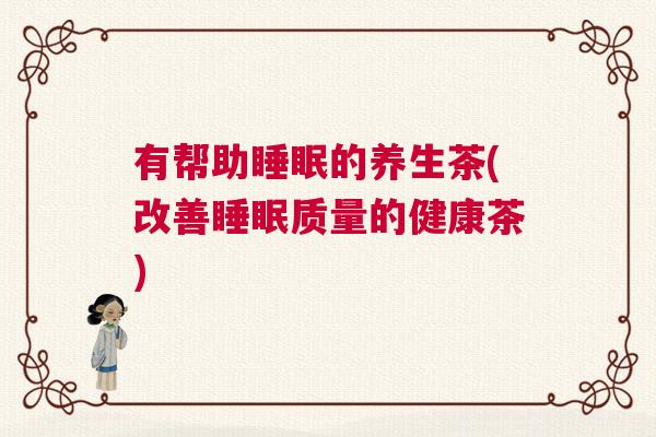 有帮助睡眠的养生茶(改善睡眠质量的健康茶)