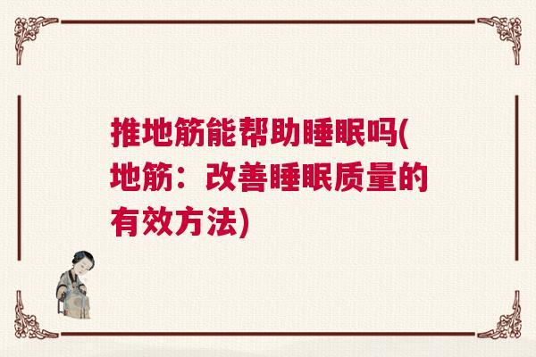 推地筋能帮助睡眠吗(地筋：改善睡眠质量的有效方法)