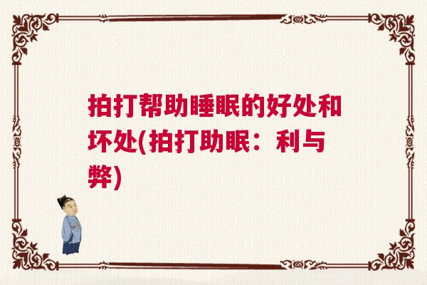 拍打帮助睡眠的好处和坏处(拍打助眠:利与弊) 拍打帮助睡眠的好处和坏处(拍打助眠:利与弊)