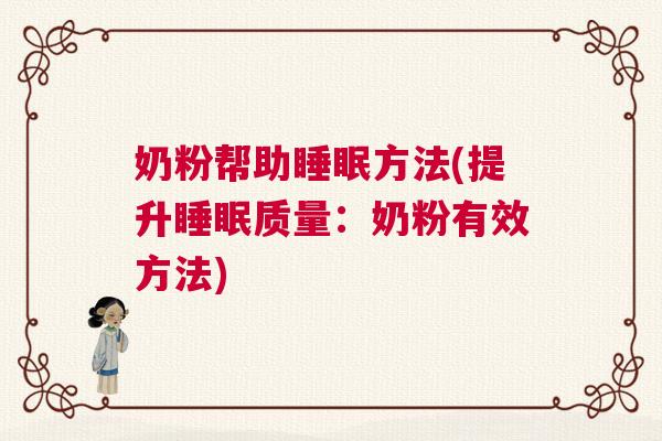 奶粉帮助睡眠方法(提升睡眠质量：奶粉有效方法)
