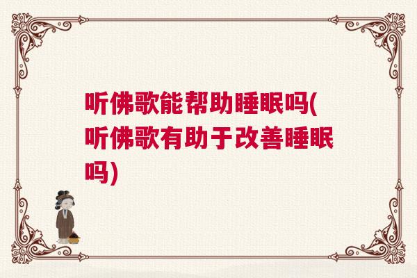 听佛歌能帮助睡眠吗(听佛歌有助于改善睡眠吗)
