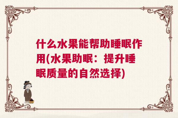 什么水果能帮助睡眠作用(水果助眠：提升睡眠质量的自然选择)