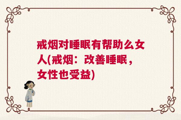 戒烟对睡眠有帮助么女人(戒烟：改善睡眠，女性也受益)