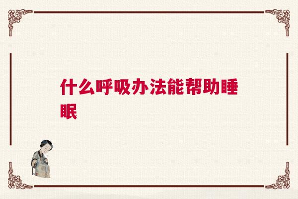 什么呼吸办法能帮助睡眠