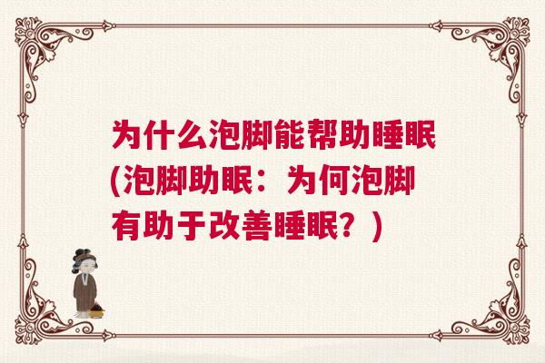 为什么泡脚能帮助睡眠(泡脚助眠：为何泡脚有助于改善睡眠？)