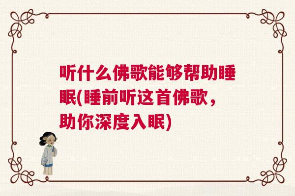 听什么佛歌能够帮助睡眠(睡前听这首佛歌，助你深度入眠)