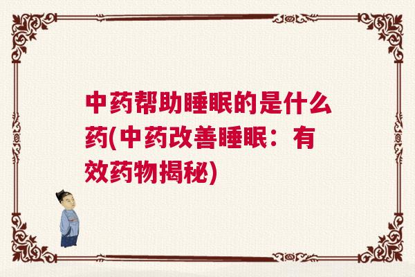 中药帮助睡眠的是什么药(中药改善睡眠：有效药物揭秘)