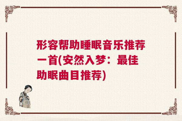 形容帮助睡眠音乐推荐一首(安然入梦：最佳助眠曲目推荐)