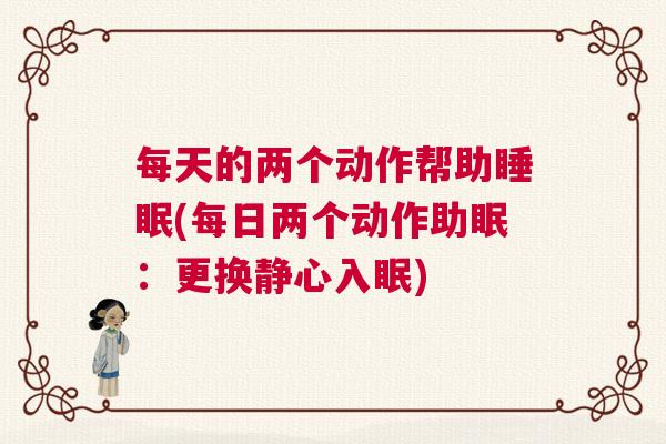 每天的两个动作帮助睡眠(每日两个动作助眠：更换静心入眠)