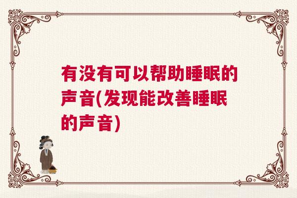 有没有可以帮助睡眠的声音(发现能改善睡眠的声音)
