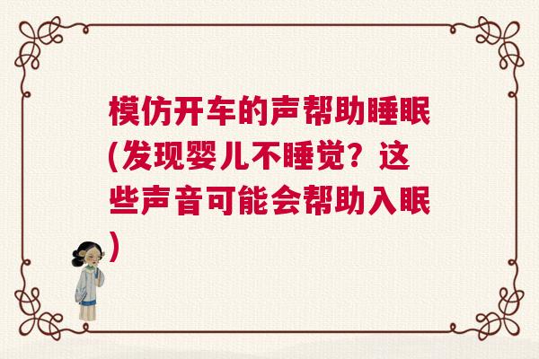 模仿开车的声帮助睡眠(发现婴儿不睡觉？这些声音可能会帮助入眠)