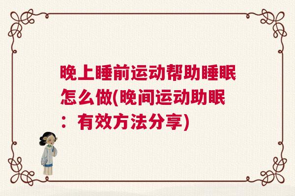 晚上睡前运动帮助睡眠怎么做(晚间运动助眠：有效方法分享)