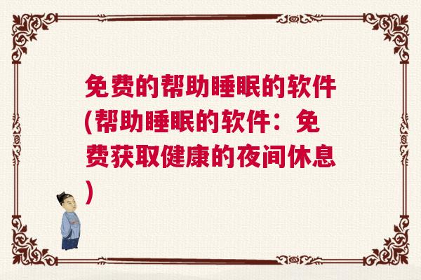 免费的帮助睡眠的软件(帮助睡眠的软件：免费获取健康的夜间休息)