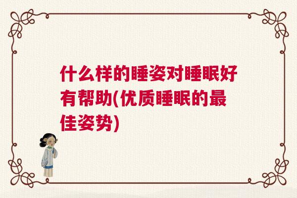 什么样的睡姿对睡眠好有帮助(优质睡眠的最佳姿势)