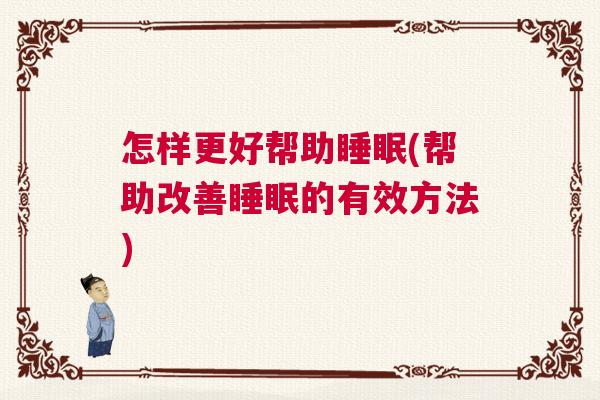 怎样更好帮助睡眠(帮助改善睡眠的有效方法)