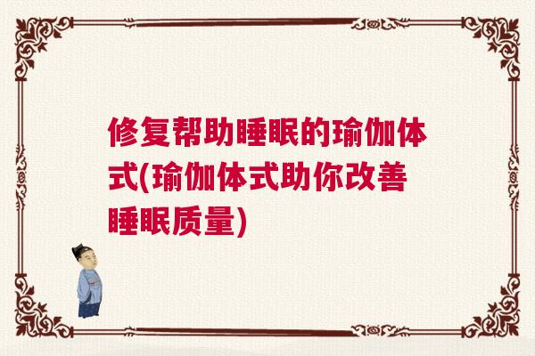 修复帮助睡眠的瑜伽体式(瑜伽体式助你改善睡眠质量)