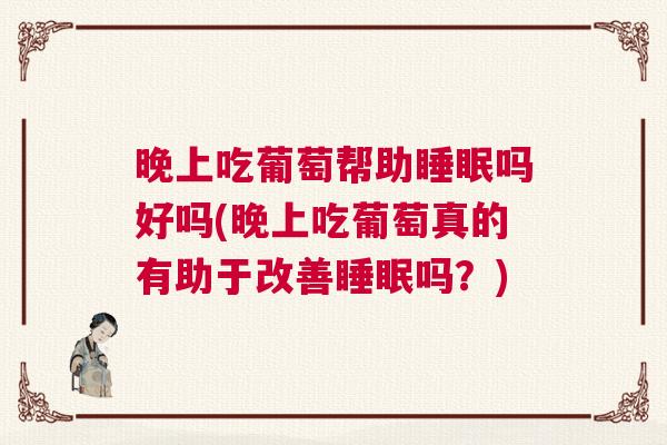 晚上吃葡萄帮助睡眠吗好吗(晚上吃葡萄真的有助于改善睡眠吗？)