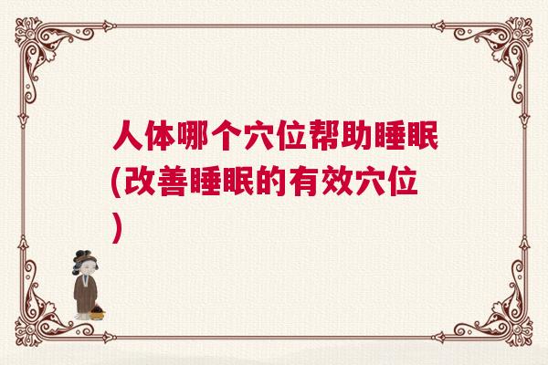 人体哪个穴位帮助睡眠(改善睡眠的有效穴位)