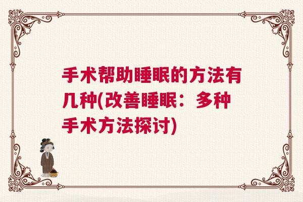 手术帮助睡眠的方法有几种(改善睡眠：多种手术方法探讨)