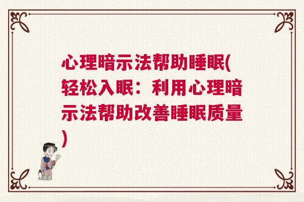 心理暗示法帮助睡眠(轻松入眠:利用心理暗示法帮助改善睡眠质量) 心理暗示法帮助睡眠(轻松入眠:利用心理暗示法帮助改善睡眠质量)
