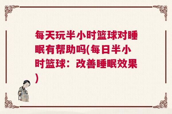 每天玩半小时篮球对睡眠有帮助吗(每日半小时篮球：改善睡眠效果)