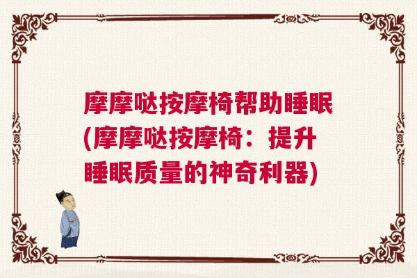 摩摩哒按摩椅帮助睡眠(摩摩哒按摩椅：提升睡眠质量的神奇利器)