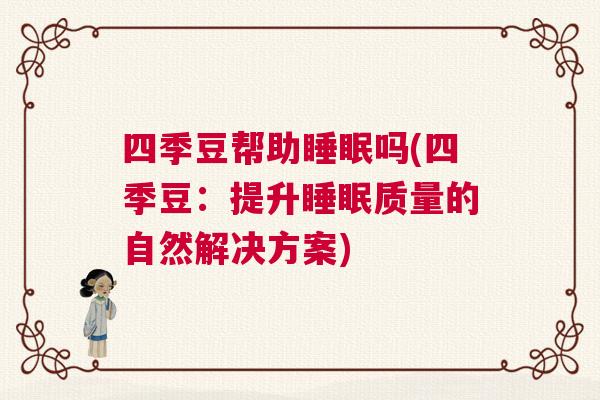 四季豆帮助睡眠吗(四季豆：提升睡眠质量的自然解决方案)