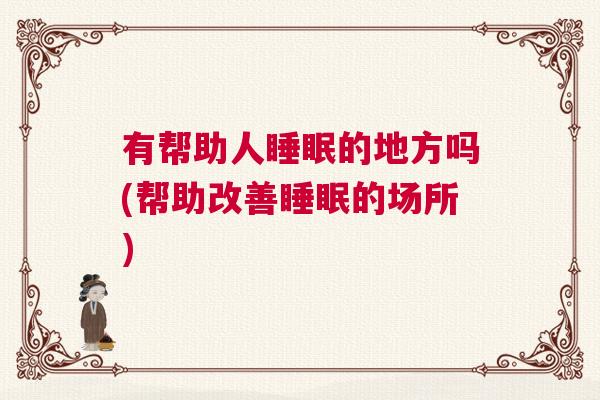 有帮助人睡眠的地方吗(帮助改善睡眠的场所)