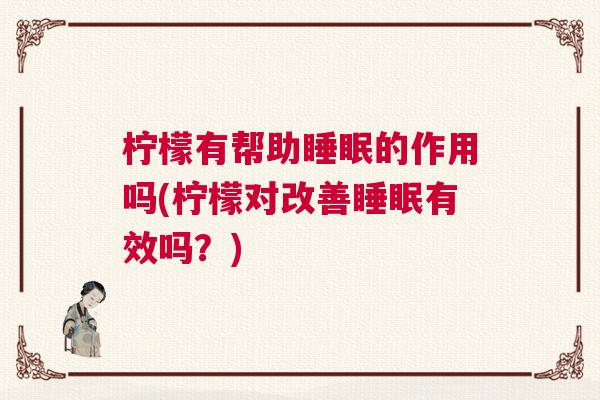 柠檬有帮助睡眠的作用吗(柠檬对改善睡眠有效吗？)
