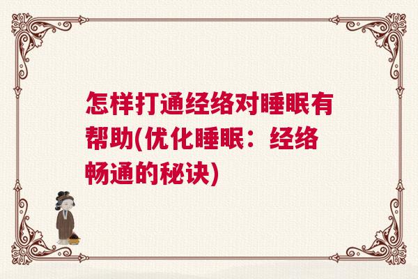 怎样打通经络对睡眠有帮助(优化睡眠：经络畅通的秘诀)