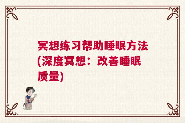 冥想练习帮助睡眠方法(深度冥想:改善睡眠质量) 冥想练习帮助睡眠方法(深度冥想:改善睡眠质量)