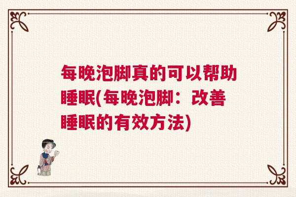 每晚泡脚真的可以帮助睡眠(每晚泡脚：改善睡眠的有效方法)