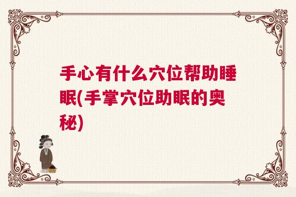 手心有什么穴位帮助睡眠(手掌穴位助眠的奥秘)