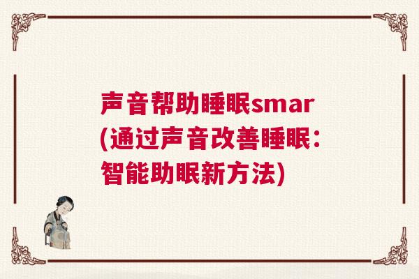 声音帮助睡眠smar(通过声音改善睡眠：智能助眠新方法)