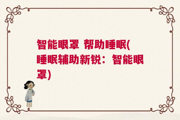 智能眼罩 帮助睡眠(睡眠辅助新锐:智能眼罩) 智能眼罩 帮助睡眠(睡眠辅助新锐:智能眼罩)
