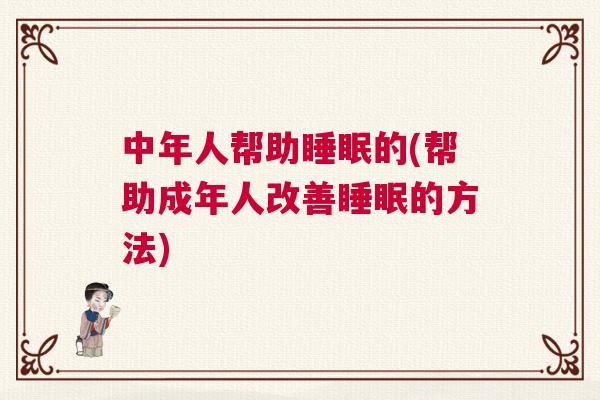 中年人帮助睡眠的(帮助成年人改善睡眠的方法)