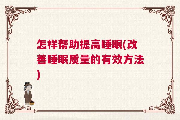 怎样帮助提高睡眠(改善睡眠质量的有效方法)
