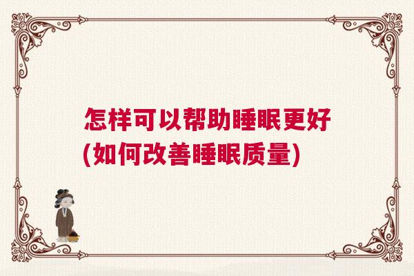 怎样可以帮助睡眠更好(如何改善睡眠质量)