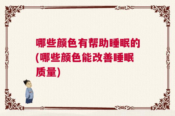 哪些颜色有帮助睡眠的(哪些颜色能改善睡眠质量)