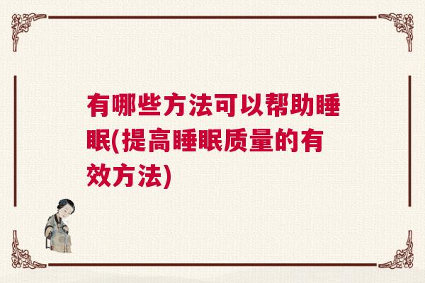 有哪些方法可以帮助睡眠(提高睡眠质量的有效方法)