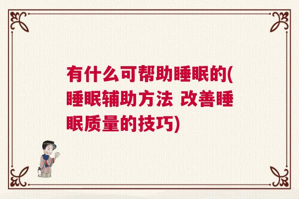 有什么可帮助睡眠的(睡眠辅助方法 改善睡眠质量的技巧)